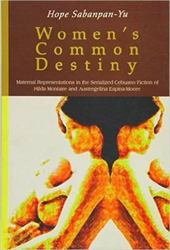 Cover image for Women's Common Destiny: Maternal Representations in the Serialized Cebuano Fiction of Hilda Montaire and Austregelina Espina-Moore