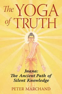Cover image for The Yoga of Truth: Jnana: The Ancient Path of Silent Knowledge