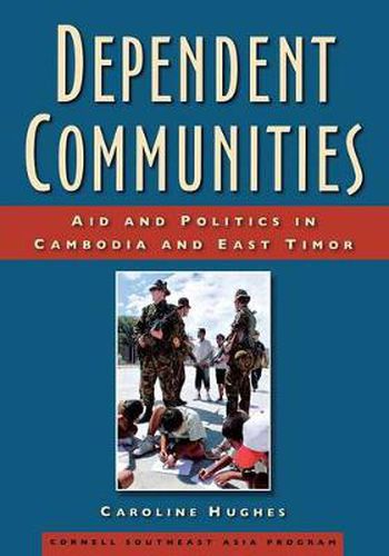 Cover image for Dependent Communities: Aid and Politics in Cambodia and East Timor