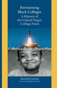 Cover image for Envisioning Black Colleges: A History of the United Negro College Fund