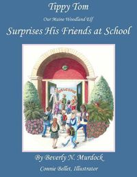 Cover image for Tippy Tom Our Maine Woodland Elf Surprises His Friends at School