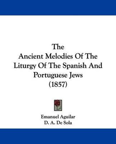 Cover image for The Ancient Melodies of the Liturgy of the Spanish and Portuguese Jews (1857)