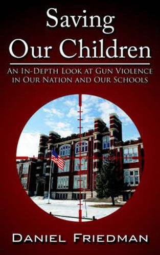 Cover image for Saving Our Children: An In-Depth Look at Gun Violence in Our Nation and Our Schools