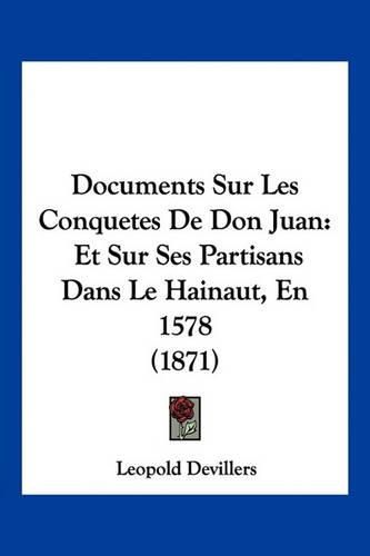 Cover image for Documents Sur Les Conquetes de Don Juan: Et Sur Ses Partisans Dans Le Hainaut, En 1578 (1871)