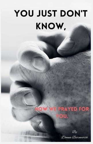 Cover image for You Just Don't Know, How We Prayed For You.