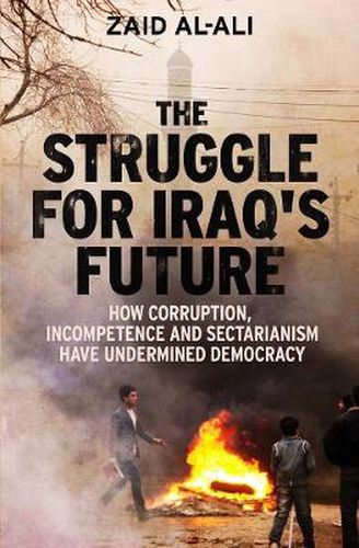 Cover image for The Struggle for Iraq's Future: How Corruption, Incompetence and Sectarianism Have Undermined Democracy