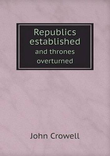 Cover image for Republics established and thrones overturned