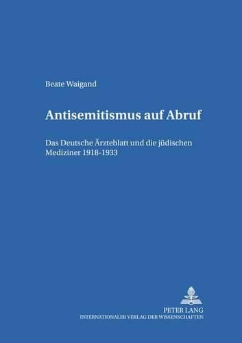 Cover image for Antisemitismus Auf Abruf: Das Deutsche Aerzteblatt Und Die Juedischen Mediziner 1918-1933