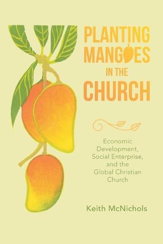 Cover image for Planting Mangoes in the Church: Economic Development, Social Enterprise, and the Global Christian Church