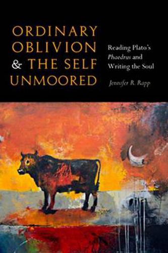 Ordinary Oblivion and the Self Unmoored: Reading Plato's Phaedrus and Writing the Soul