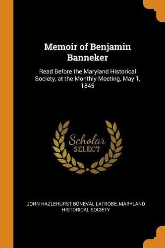 Memoir of Benjamin Banneker: Read Before the Maryland Historical Society, at the Monthly Meeting, May 1, 1845