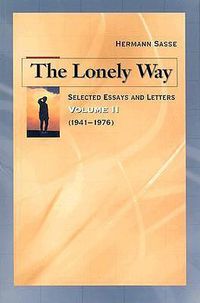 Cover image for The Lonely Way: Selected Essays and Letters by Hermann Sasse: Volume 2 (1941-19 76)