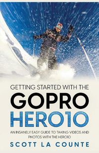 Cover image for Getting Started With the GoPro Hero10: An Insanely Easy Guide to Taking Videos and Photos With the Hero10