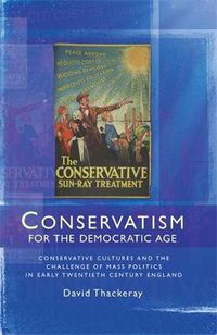 Cover image for Conservatism for the Democratic Age: Conservative Cultures and the Challenge of Mass Politics in Early Twentieth Century England