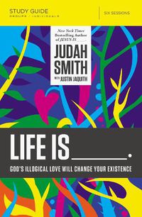 Cover image for Life Is _____ Bible Study Guide: God's Illogical Love Will Change Your Existence