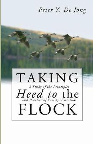 Cover image for Taking Heed to the Flock: A Study of the Principles and Practice of Family Visitation