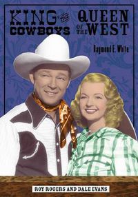 Cover image for King of the Cowboys, Queen of the West: Roy Rogers and Dale Evans