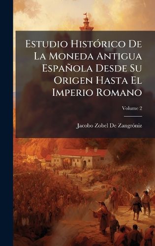 Cover image for Estudio HistA3rico De La Moneda Antigua Espanola Desde Su Origen Hasta El Imperio Romano
