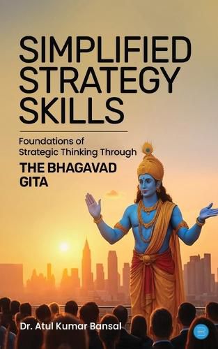Cover image for SIMPLIFIED STRATEGY SKILLS - FOUNDATIONS OF STRATEGIC THINKING THROUGH THE BHAGAVAD GITA