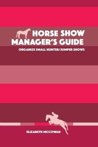 Cover image for Horse Show Manager's Guide: organize small hunter/jumper shows