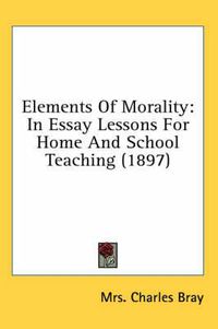 Cover image for Elements of Morality: In Essay Lessons for Home and School Teaching (1897)