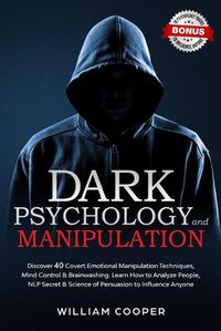 Cover image for Dark Psychology and Manipulation: Discover 40 Covert Emotional Manipulation Techniques, Mind Control & Brainwashing. Learn How to Analyze People, NLP Secret & Science of Persuasion to Influence Anyone
