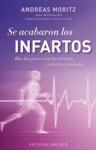 Cover image for Se Acabaron los Infartos: Haz las Paces Con Tu Corazon y Curate A Ti Mismo