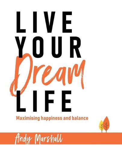 Cover image for Live Your Dream Life: Maximising Happiness and Balance