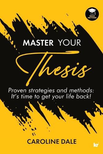 Master Your Thesis: Proven Strategies and Methods: It's Time to Get Your Life Back!