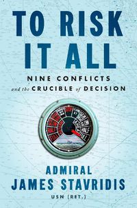 Cover image for To Risk It All: Nine Conflicts and the Crucible of Decision