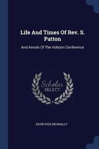 Cover image for Life and Times of REV. S. Patton: And Annals of the Holston Conference