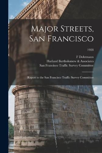 Cover image for Major Streets, San Francisco: Report to the San Francisco Traffic Survey Committee; 1928