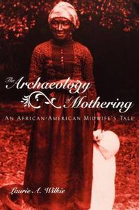 Cover image for The Archaeology of Mothering: An African-American Midwife's Tale