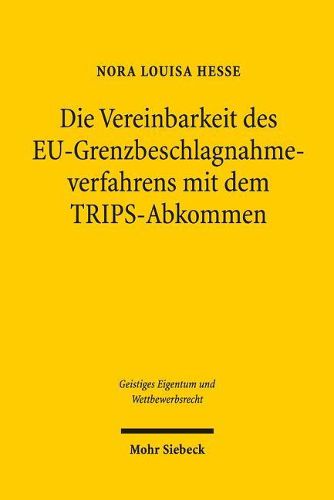 Cover image for Die Vereinbarkeit des EU-Grenzbeschlagnahmeverfahrens mit dem TRIPS-Abkommen: Eine Untersuchung unter Einbeziehung der Verfahrensumsetzung in Deutschland