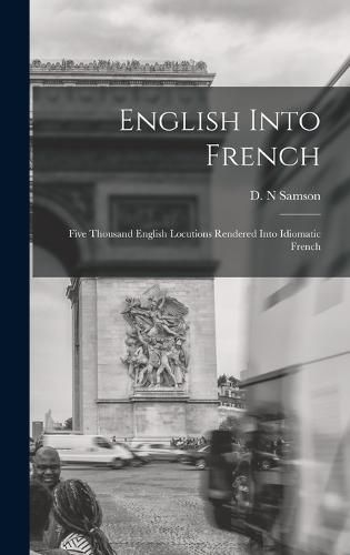 Cover image for English Into French; Five Thousand English Locutions Rendered Into Idiomatic French