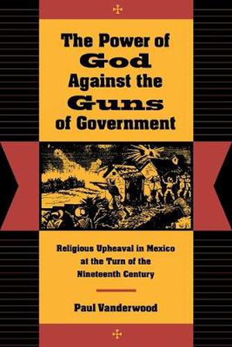 Cover image for The Power of God Against the Guns of Government: Religious Upheaval in Mexico at the Turn of the Nineteenth Century