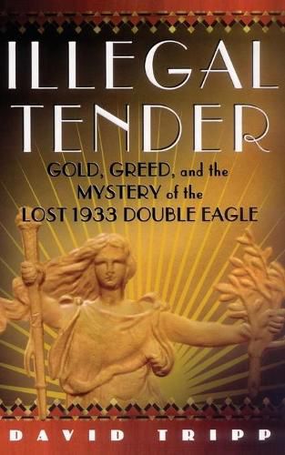 Cover image for Illegal Tender: Gold, Greed, and the Mystery of the Lost 1933 Double Eagle