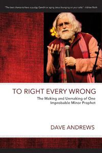Cover image for To Right Every Wrong: The Making and Unmaking of One Improbable Minor Prophet