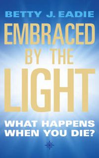 Cover image for Embraced By The Light: What Happens When You Die?