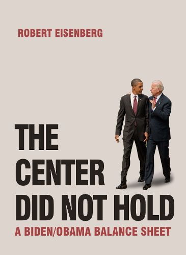 Cover image for The Center Did Not Hold: A Biden/Obama Balance Sheet