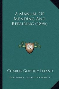 Cover image for A Manual of Mending and Repairing (1896)