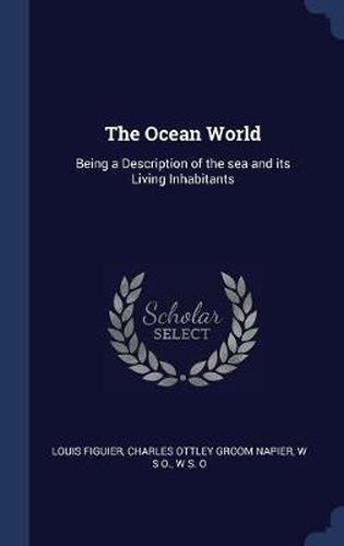 Cover image for The Ocean World: Being a Description of the Sea and Its Living Inhabitants