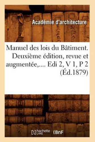 Cover image for Manuel Des Lois Du Batiment. Deuxieme Edition, Revue Et Augmentee. Volume 1 / Partie 2 (Ed.1879)