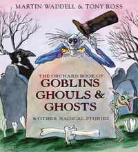 Cover image for The Orchard Book of Goblins Ghouls and Ghosts and Other Magical Stories