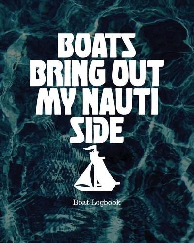 Cover image for Boats Bring Out My Nauti Side: Boat Logbook