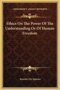 Cover image for Ethics on the Power of the Understanding or of Human Freedom