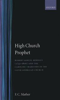 Cover image for High Church Prophet: Bishop Samuel Horsley (1733-1806) and the Caroline Tradition in the Later Georgian Church