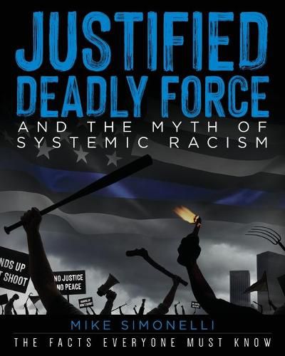 Cover image for Justified Deadly Force and the Myth of Systemic Racism: The Facts Everyone Must Know