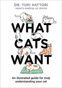 Cover image for What Cats Want: An Illustrated Guide for Truly Understanding Your Cat