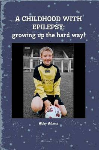 Cover image for A CHILDHOOD WITH EPILEPSY: Growing Up the Hard Way!